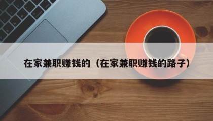 在家兼职赚钱的（在家兼职赚钱的路子）