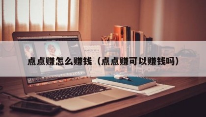 点点赚怎么赚钱（点点赚可以赚钱吗）