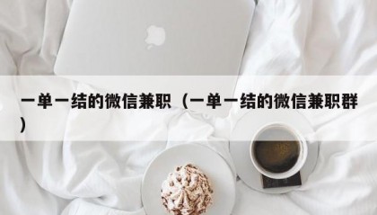 一单一结的微信兼职（一单一结的微信兼职群）