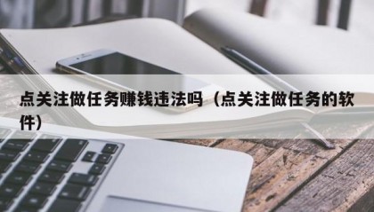 点关注做任务赚钱违法吗（点关注做任务的软件）